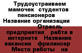 Трудоустраиваем мамочек, студентов, пенсионеров. › Название организации ­ Lets-try › Отрасль предприятия ­ рабта в интернете › Название вакансии ­ фрилансер › Место работы ­ на дому › Подчинение ­ Рукаводителю › Минимальный оклад ­ 5 000 › Максимальный оклад ­ 50 000 › Возраст от ­ 16 › Возраст до ­ 70 - Приморский край, Артем г. Работа » Вакансии   . Приморский край,Артем г.